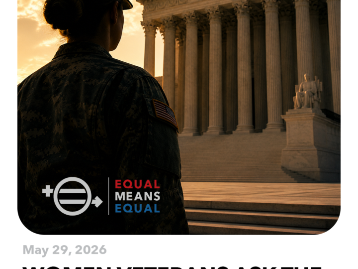 WOMEN VETERANS AND WOMEN’S RIGHTS ORGANIZATIONS ASK SUPREME COURT TO HEAR WOMEN’S CONSTITUTIONAL EQUALITY CLAIMS